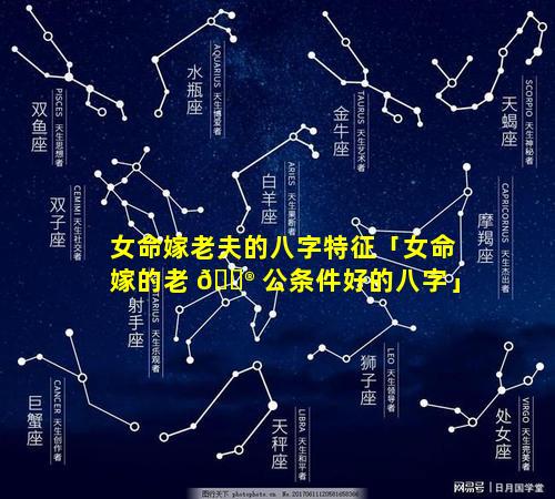 女命嫁老夫的八字特征「女命嫁的老 💮 公条件好的八字」